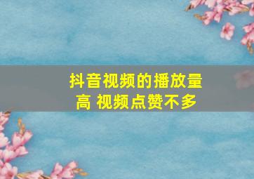 抖音视频的播放量高 视频点赞不多